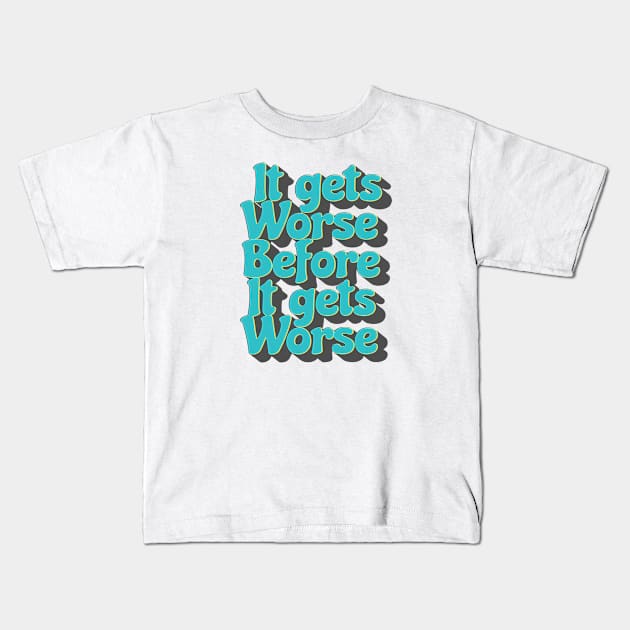 It Gets Worse Before It Gets Worse .aL Kids T-Shirt by Can Photo